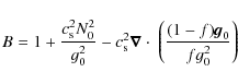 \begin{displaymath}
B= 1 + \frac{c_{\rm s}^2 N_0^2}{g_0^2} - c_{\rm s}^2 \vec{\nabla} \cdot \;\left(\frac{(1-f) {\vec g}_0}{f g_0^2} \right)
\end{displaymath}