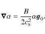 \begin{displaymath}
\vec{\nabla} \alpha = \frac{B}{2 c_{\rm s}^2} \alpha {\vec g}_0.
\end{displaymath}