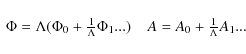 \begin{displaymath}
\begin{array}{ll}
\Phi= \Lambda ( \Phi_0 + \frac{1}{\Lambda}...
...i_1 ...) & \;\;
A = A_0 + \frac{1}{\Lambda} A_1 ...
\end{array}\end{displaymath}