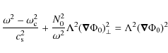 \begin{displaymath}
\frac{\omega^2 - \omega_{\rm c}^2}{c_{\rm s}^2} + \frac{N_0^...
...{\nabla} \Phi_0)_{\perp}^2= \Lambda^2 ( \vec{\nabla} \Phi_0)^2
\end{displaymath}