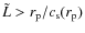 $\tilde{L} > r_{\rm p}/c_{\rm s}(r_{\rm p})$