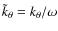 $\tilde{k}_{\theta}=k_{\theta}/\omega$