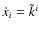 $\dot{x}_i = \tilde{k}^i$