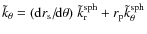 $\tilde{k}_{\theta} = ({\rm d} r_{\rm s}/\!{\rm d}\theta) \; \tilde{k}^{\rm sph}_{\rm r} + r_{\rm p} \tilde{k}^{\rm sph}_{\theta}$