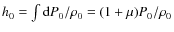 $h_0=\int {\rm d}P_0/\rho_0 = (1+\mu)P_0/\rho_0$
