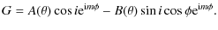 $\displaystyle G = A(\theta) \cos i {\rm e}^{{\rm i}m\phi} - B(\theta) \sin i \cos \phi {\rm e}^{{\rm i}m\phi}.$