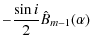 $\displaystyle - \frac{\sin i}{2} \hat{B}_{m-1}(\alpha)$