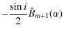 $\displaystyle - \frac{\sin i}{2} \hat{B}_{m+1}(\alpha)$
