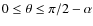 $0 \le \theta \le \pi/2 - \alpha$