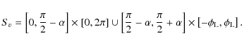 \begin{displaymath}S_v = \left[0, \frac{\pi}{2}-\alpha \right] \times [0,2 \pi ]...
...a \right] \times \left[ -{\phi}_{\rm L},{\phi}_{\rm L}\right].
\end{displaymath}