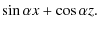 $\displaystyle \sin \alpha x + \cos \alpha z.$