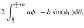 $\displaystyle 2 \int_{\frac{\pi}{2}}^{\frac{\pi}{2}+\alpha} a {\phi}_{\rm L} -b \sin({\phi}_{\rm L}) {\rm d}\theta,$