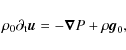 \begin{displaymath}
\rho_{0} {\partial}_{\rm t} {\vec u} =
- \vec{\nabla} P + \rho {\vec g}_0,
\end{displaymath}
