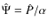 $\hat{\Psi} = \hat{P}/\alpha$