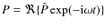$P=\Re\lbrace\hat{P} \exp (- {\rm i}\omega t)\rbrace$