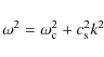\begin{displaymath}
\omega^2 = \omega_{\rm c}^2 + c_{\rm s}^2 k^2
\end{displaymath}