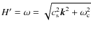 $H'=\omega=\sqrt{c_{\rm s}^2 {\vec k}^2 + {\omega}_{\rm c}^2}$