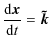 $\displaystyle \frac{{\rm d} {\vec x}}{{\rm d} t} = \vec{\tilde{k}}$