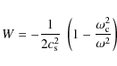 \begin{displaymath}
W = - \frac{1}{2 c_{\rm s}^2} \;\left(1 - \frac{\omega_{\rm c}^2}{\omega^2} \right)
\end{displaymath}