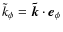 $\tilde{k}_{\phi} = \vec{\tilde{k}} \cdot {\vec e}_{\phi}$