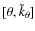 $[ \theta, \tilde{k}_{\theta} ]$