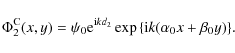 \begin{displaymath}\Phi^{\rm {C}}_2(x,y)=\psi_0{\rm e}^{{\rm i}kd_2}\exp\left\{{\rm i}k (\alpha_0 x+\beta_0 y)\right\}\!.
\end{displaymath}