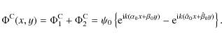 \begin{displaymath}\Phi^{\rm {C}}(x,y) = \Phi_1^{\rm {C}}+\Phi_2^{\rm {C}} = \ps...
...\rm e}^{{\rm i}k
(\hat{\alpha}_0 x +\hat{\beta}_0 y)}\right\}.
\end{displaymath}