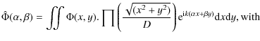 $\displaystyle \hat\Phi(\alpha,\beta)=\iint\Phi(x,y).\prod\left(\frac{\sqrt{(x^2...
...D}\right) \mbox{e}^{
{\rm i}k (\alpha x+\beta y)} {\rm d}x{\rm d}y, \mbox{with}$