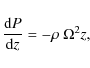 \begin{displaymath}\frac{{\rm d}P}{{\rm d}z} = -\rho ~ \Omega^2 z ,
\end{displaymath}