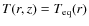 $T(r,z) = T_{\rm eq}(r)$