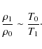 \begin{displaymath}\frac{\rho_1}{\rho_0} \sim \frac{T_0}{T_1} \cdot
\end{displaymath}