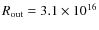$R_{\rm out} = 3.1 \times 10^{16}$