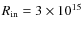 $R_{\rm in} = 3 \times 10^{15}$