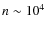 $n \sim 10 ^{4}$