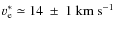 $v_{\rm e}^\ast\simeq 14~\pm~1~{\rm km}~{\rm s}^{-1}$