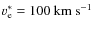 $v_{\rm e}^\ast=100~{\rm km~s^{-1}}$