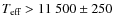 ${\ensuremath{T_{\ensuremath{{\mbox{\scriptsize eff}}}}} }>11~500 \pm 250$