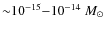 ${\sim} 10^{-15}{-}10^{-14}~M_\odot~$