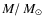$M/\ensuremath{~\mbox{\it M}_{\odot}} $