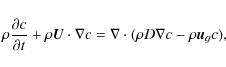 \begin{displaymath}
\rho{\frac{\partial c}{\partial t}}
+\rho\vec{U}\cdot\nabla c =\nabla\cdot(\rho D\nabla c-\rho\vec{u}_gc),
\end{displaymath}