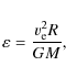 \begin{displaymath}
\varepsilon= \frac{v_{\rm e}^2R}{GM},
\end{displaymath}