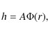 \begin{displaymath}
h=A\Phi (r),
\end{displaymath}