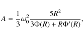 \begin{displaymath}
A=\frac{1}{3}\omega_{0}^{2}\frac{5R^{2}}{3\Phi (R) + R\Phi '(R)},
\end{displaymath}