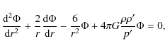 \begin{displaymath}
\frac{{\rm d}^{2}\Phi }{{\rm d}r^{2}} + \frac{2}{r}\frac{{\r...
...{6}{r^{2}}\Phi
+4\pi G\frac{\rho \rho^\prime}{p^\prime}\Phi=0,
\end{displaymath}