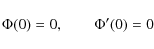 \begin{displaymath}
\Phi (0)=0,\qquad \Phi'(0)=0
\end{displaymath}