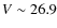 $V \sim 26.9$