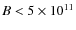 $B < 5 \times
10^{11}$