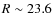 $R\sim23.6$