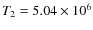 $T_{2} = 5.04 \times 10^{6}$