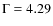 $\Gamma=4.29$